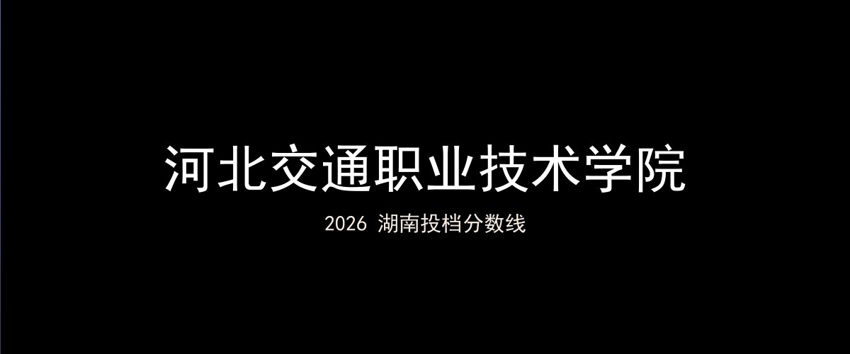 河北交通职业技术学院2026湖南分数线题图