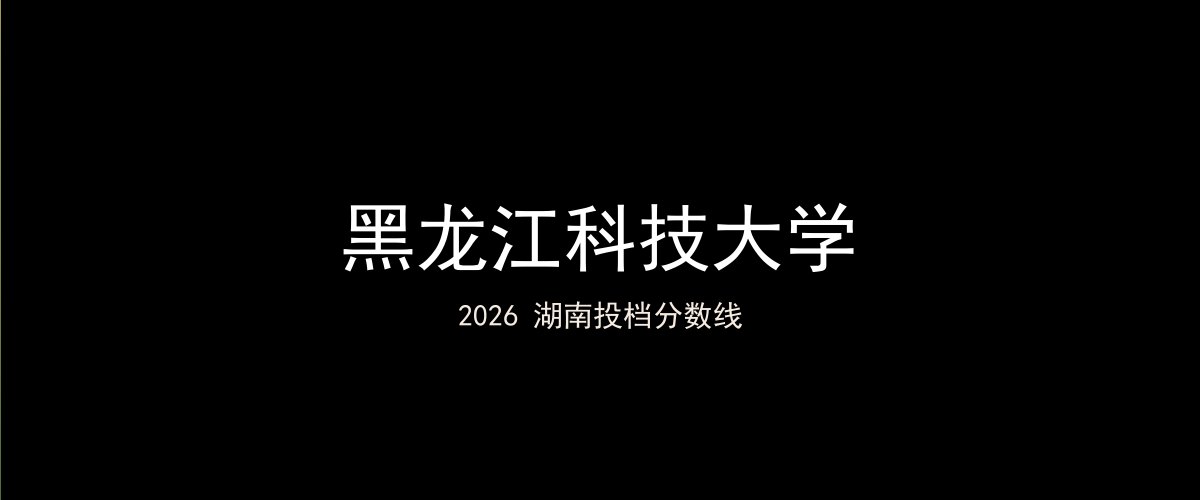 黑龙江科技大学2026湖南分数线题图
