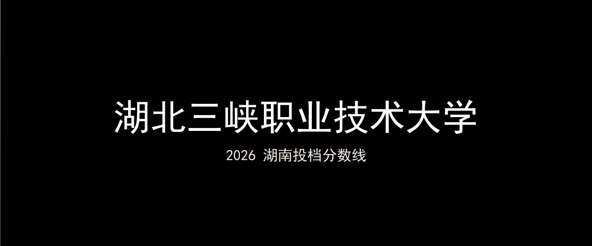 湖北三峡职业技术大学2026湖南分数线题图