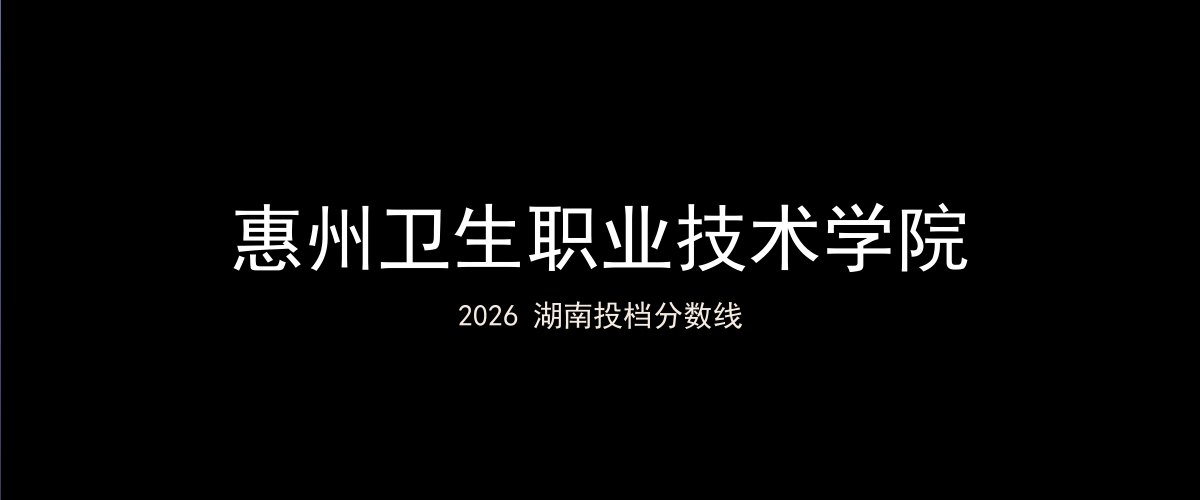 惠州卫生职业技术学院2026湖南分数线题图