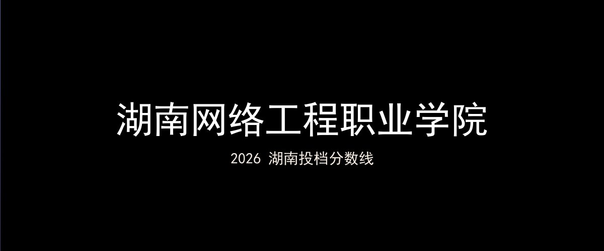 湖南网络工程职业学院2026湖南分数线题图