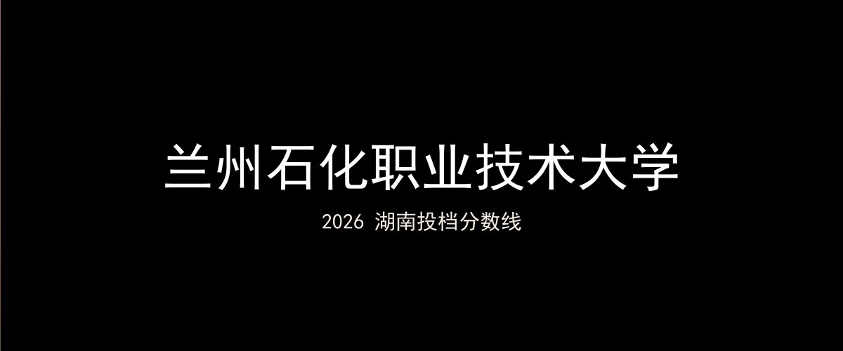 兰州石化职业技术大学2026湖南分数线题图