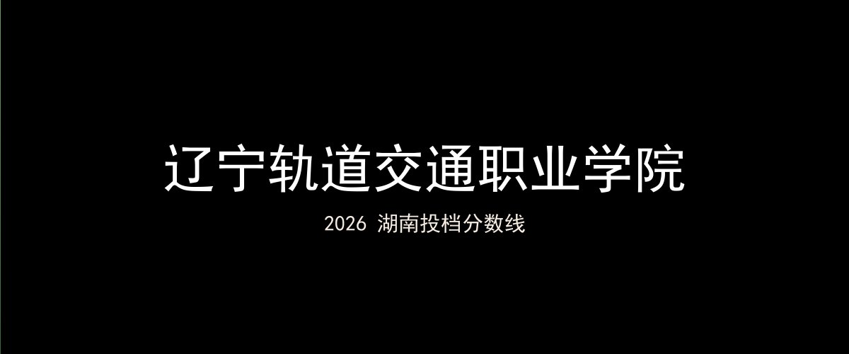 辽宁轨道交通职业学院2026湖南分数线题图