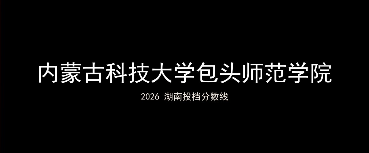 内蒙古科技大学包头师范学院2026湖南分数线题图