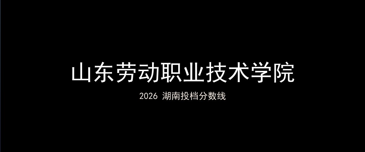 山东劳动职业技术学院2026湖南分数线题图