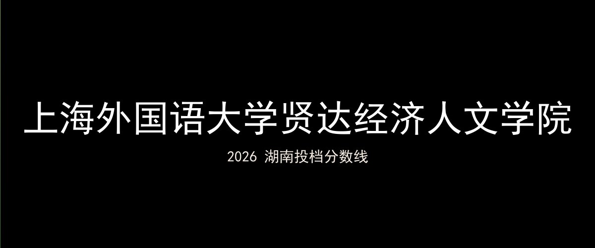 上海外国语大学贤达经济人文学院2026湖南分数线题图