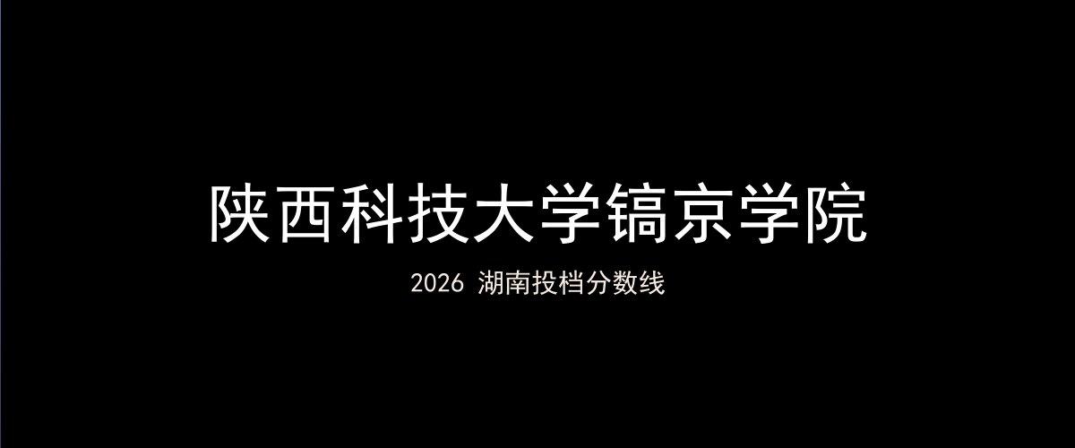 陕西科技大学镐京学院2026湖南分数线题图