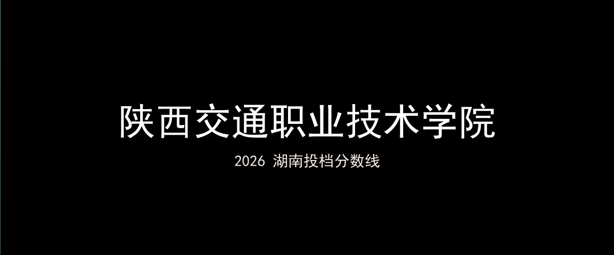 陕西交通职业技术学院2026湖南分数线题图