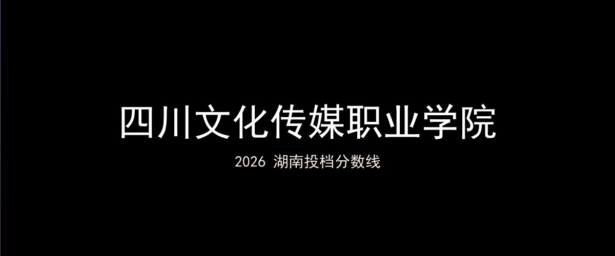 四川文化传媒职业学院2026湖南分数线题图