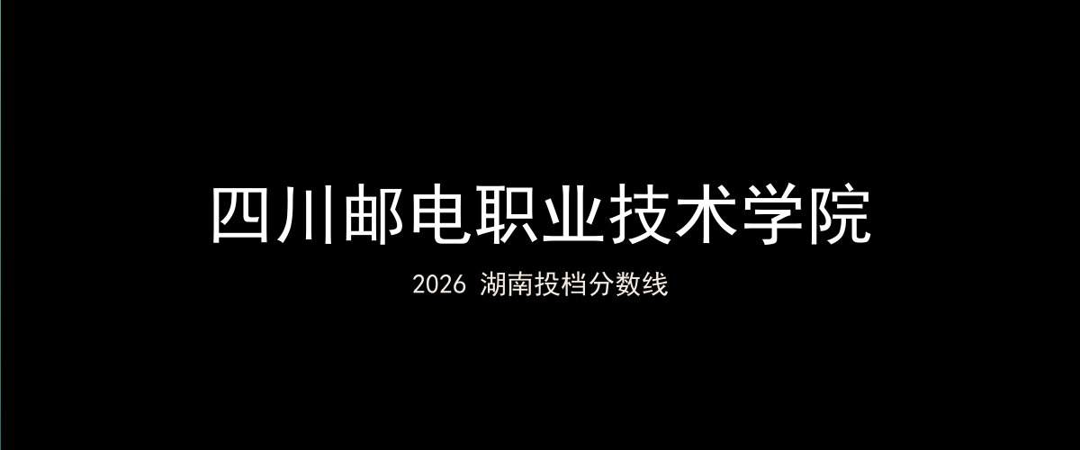 四川邮电职业技术学院2026湖南分数线题图