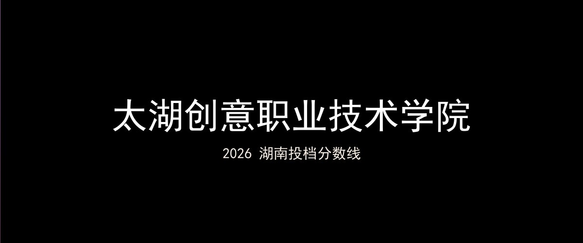 太湖创意职业技术学院2026湖南分数线题图