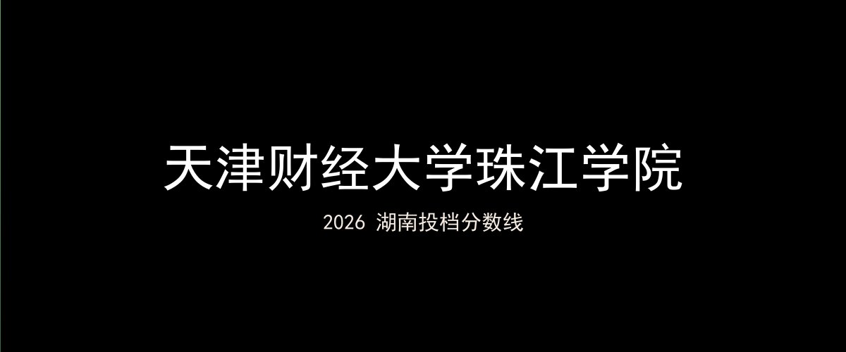 天津财经大学珠江学院2026湖南分数线题图