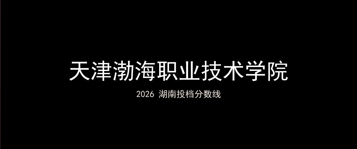 天津渤海职业技术学院2026湖南分数线题图