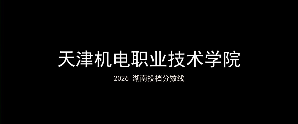 天津机电职业技术学院2026湖南分数线题图