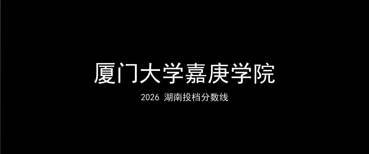 厦门大学嘉庚学院2026湖南分数线题图