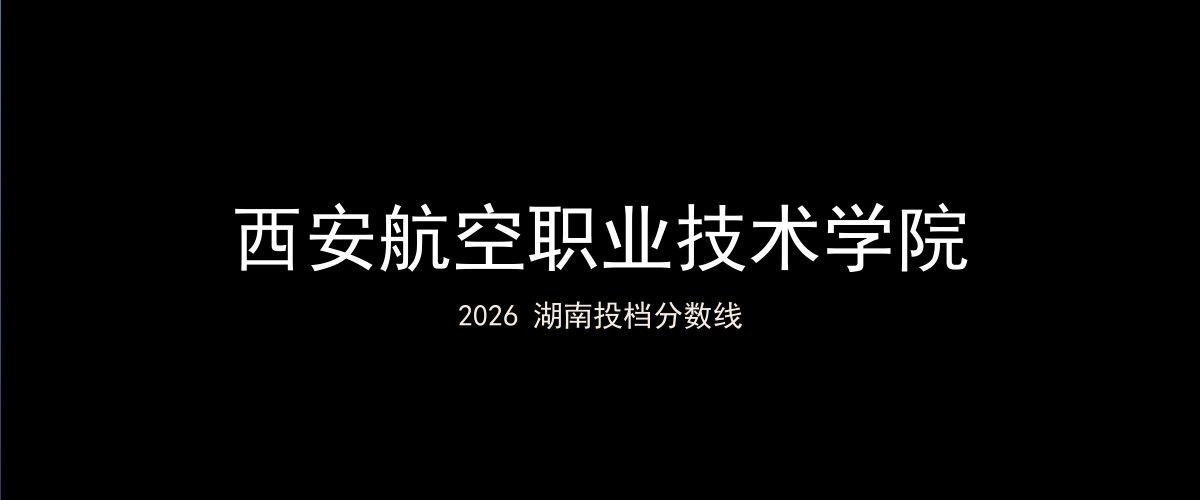 西安航空职业技术学院2026湖南分数线题图