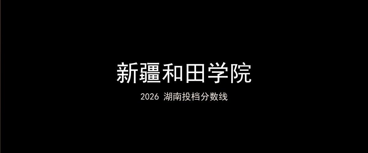 新疆和田学院2026湖南分数线题图