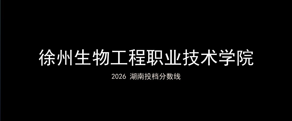徐州生物工程职业技术学院2026湖南分数线题图