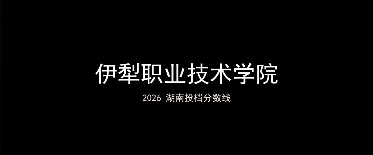伊犁职业技术学院2026湖南分数线题图