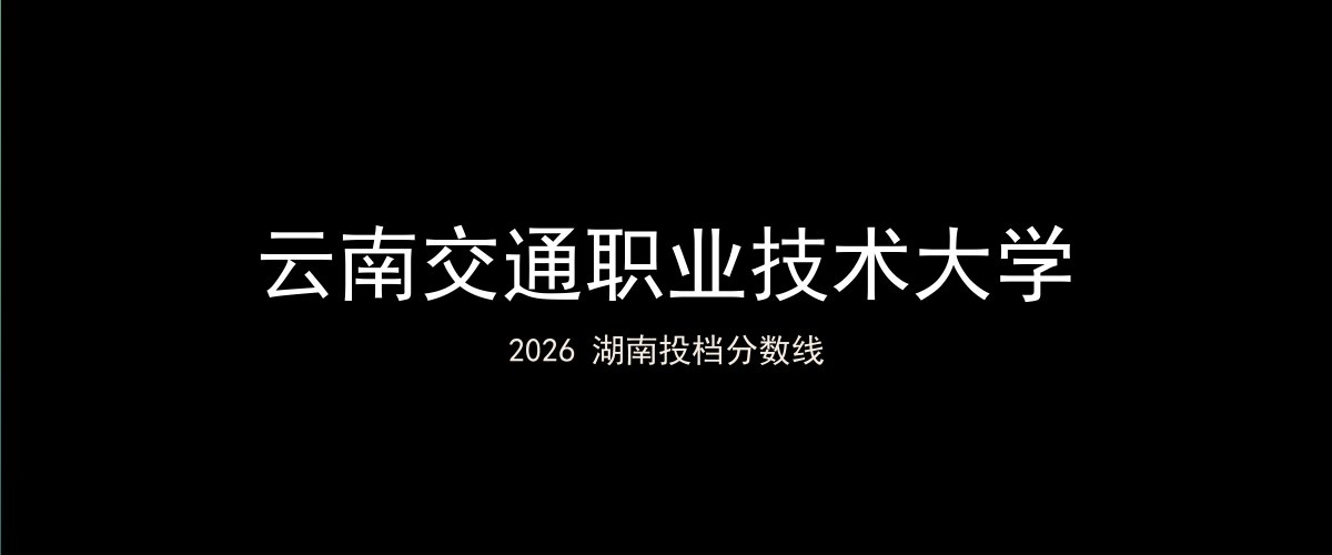 云南交通职业技术大学2026湖南分数线题图