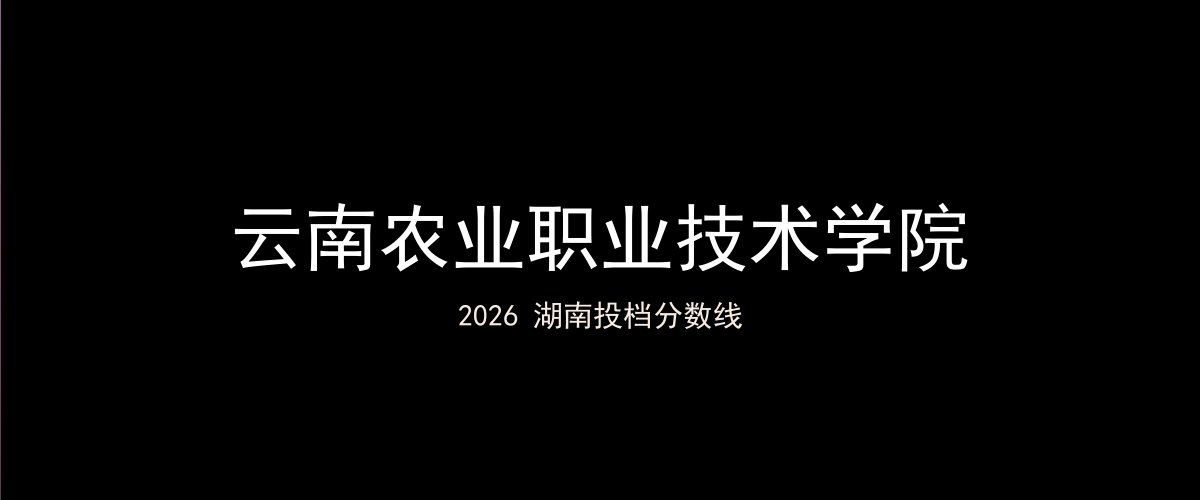 云南农业职业技术学院2026湖南分数线题图