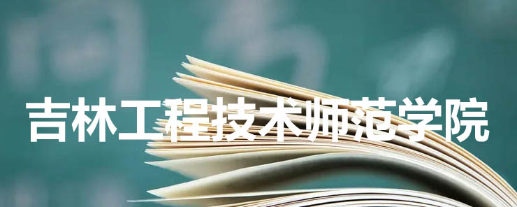 2025吉林工程技术师范学院录取分数线和专业位次