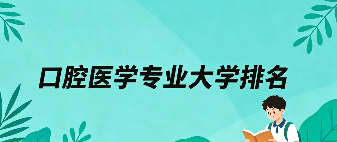 口腔医学专业哪个好？65所大学排名及分数线