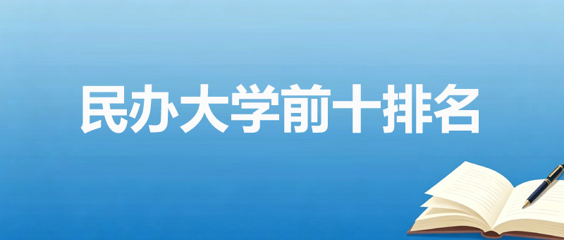 民办大学排名前十大学有哪些