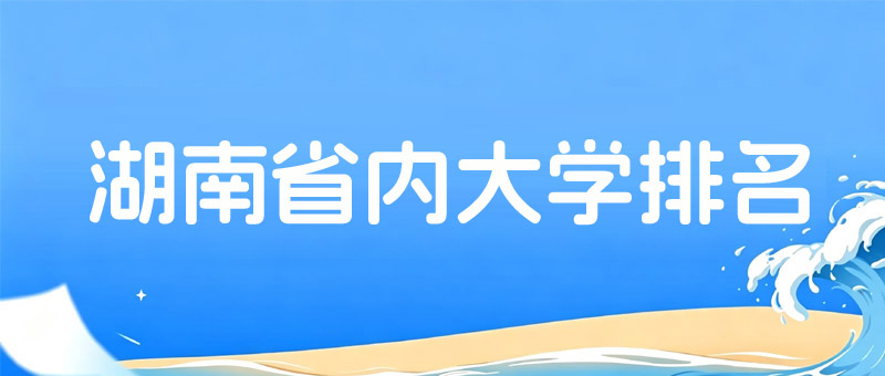 湖南省内排名前十大学名单 湖南省内排名前十大学名单