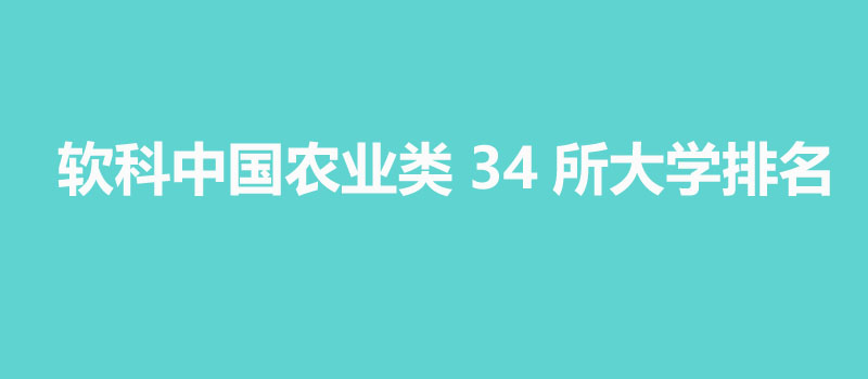 农业类本科大学排名哪个好？34所农业类好大学排名