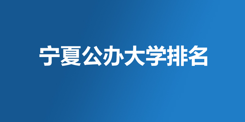 2026宁夏公办本科大学哪个好？4所好大学排名名单