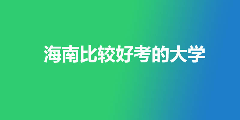海南最差的本科大学有哪些？3所公办4所民办