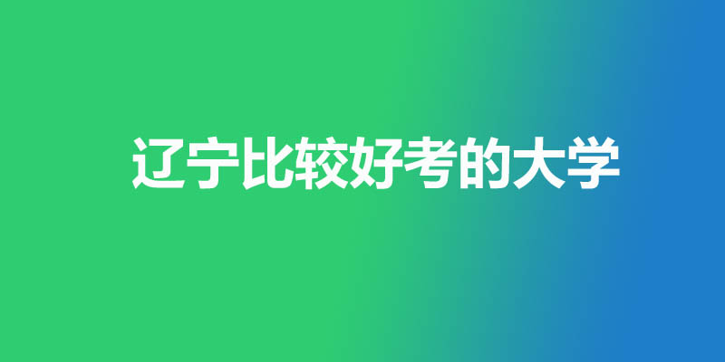 辽宁最差最好考的本科大学名单 1所公办23所民办