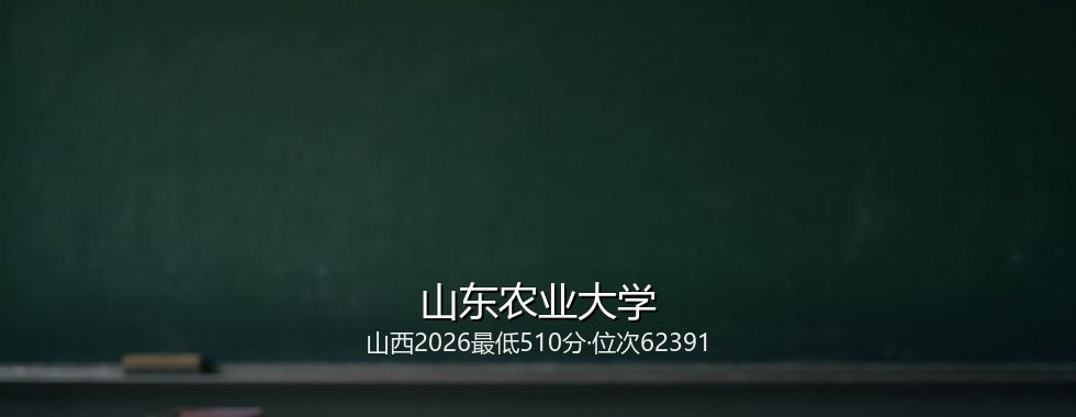 2027山西考生多少分能报考山东农业大学？510分、位次62391可冲