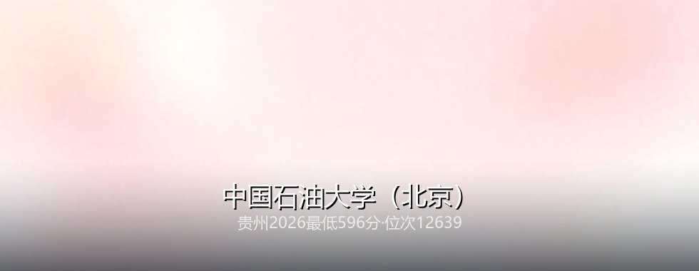 中国石油大学（北京）在贵州录取三年回顾：从594分到596分，2027怎么填