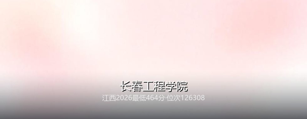 江西考生多少分能报考长春工程学院？464分对应位次126308