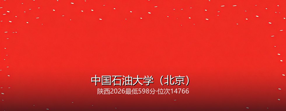 陕西考生多少分能报考中国石油大学（北京）？598分对应位次14766
