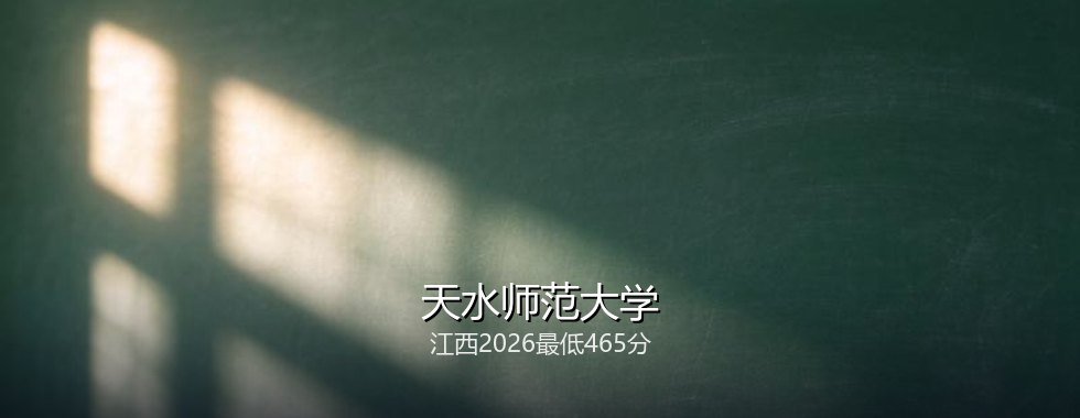 江西考生想上天水师范大学要多少分？2026最低465分对照三年分数