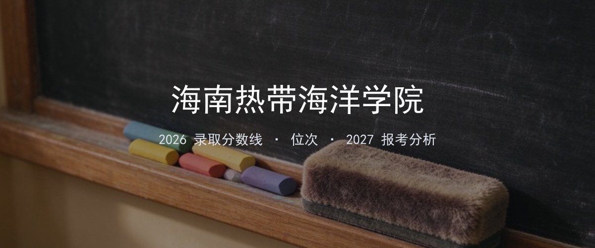 西藏填报参考｜海南热带海洋学院2026年录取分数与位次