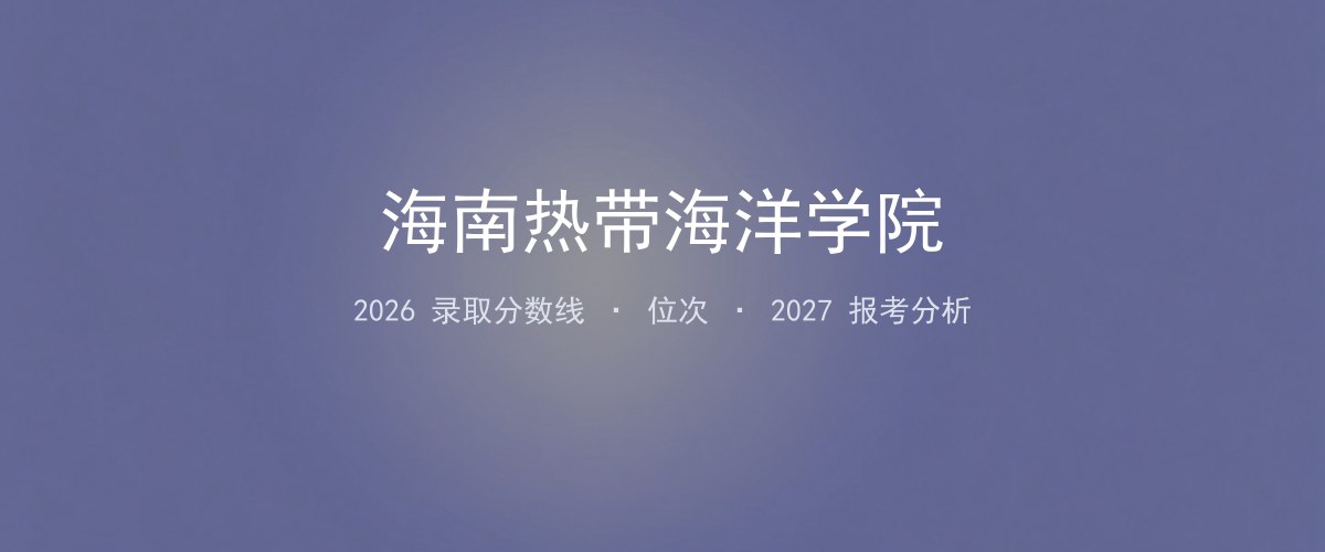 海南热带海洋学院在青海2026年招多少分？分专业录取分数线汇总