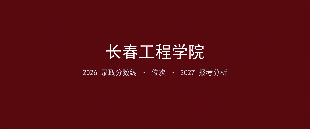 广东填报参考｜长春工程学院2026年录取分数与位次