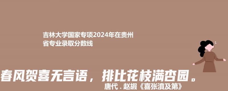 吉林大学国家专项2024贵州专业录取分数线