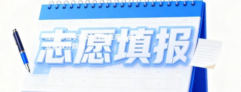 江汉师范学院2025年在青海省专业录取分数线