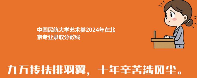 中国民航大学艺术类2024年在北京专业录取分数线