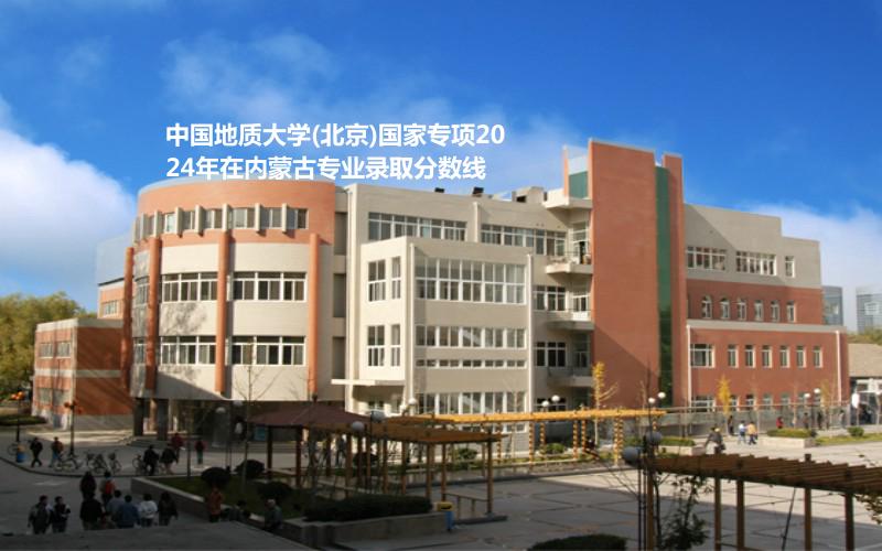 中国地质大学(北京)国家专项2024年在内蒙古专业录取分数线