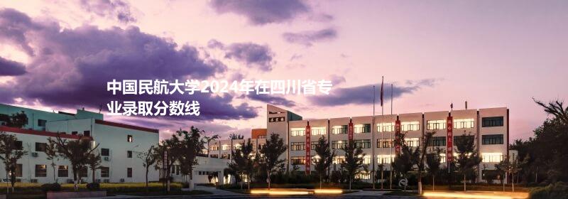 中国民航大学2024年在四川省专业录取分数线