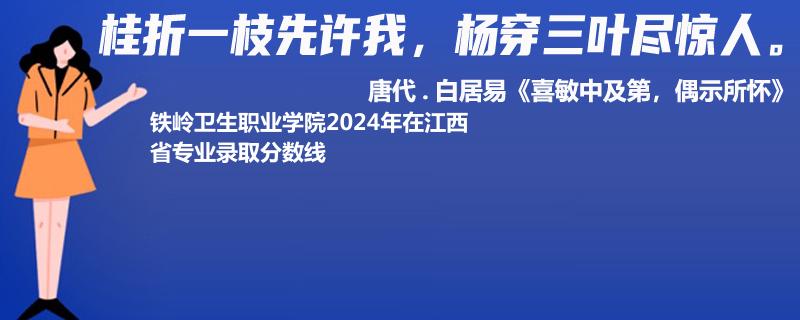 铁岭卫生职业学院2024年在江西省专业录取分数线