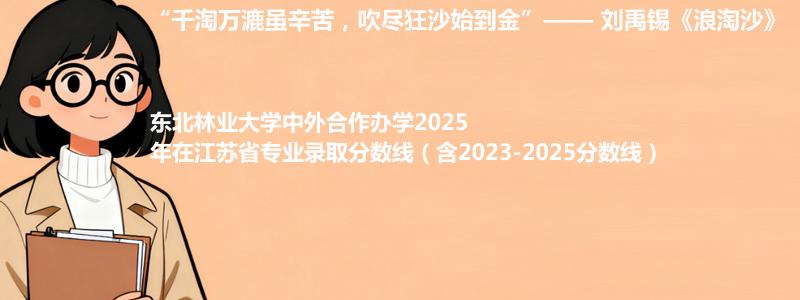 东北林业大学2025高考在江苏中外合作办学专业分数线和录取位次(含2023-2025历年)