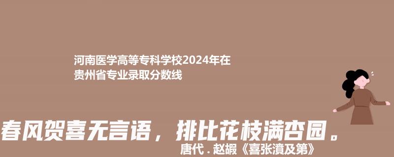 2024河南医学高等专科学校在贵州省录取分数线