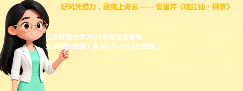 山东师范大学2025年在甘肃省专业录取分数线（含2023-2025分数线）